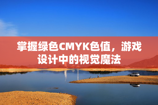 掌握绿色CMYK色值，游戏设计中的视觉魔法