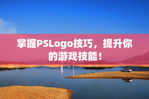 掌握PSLogo技巧，提升你的游戏技能！