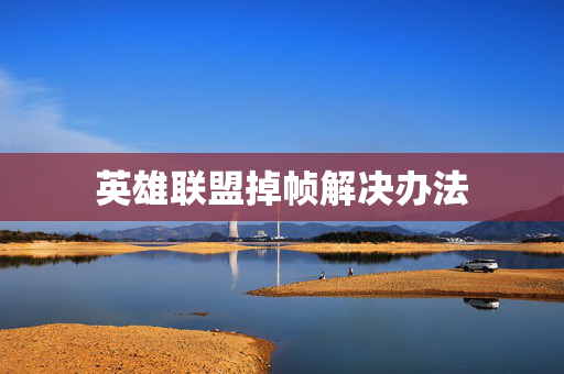 英雄联盟掉帧解决办法