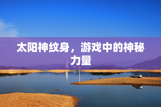 太阳神纹身，游戏中的神秘力量