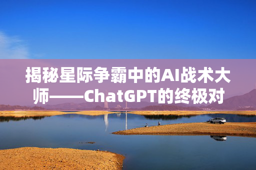 揭秘星际争霸中的AI战术大师——ChatGPT的终极对决-第1张图片-SK游戏资讯网 揭秘星际争霸中的AI战术大师——ChatGPT的终极对决-第1张图片-SK游戏资讯网