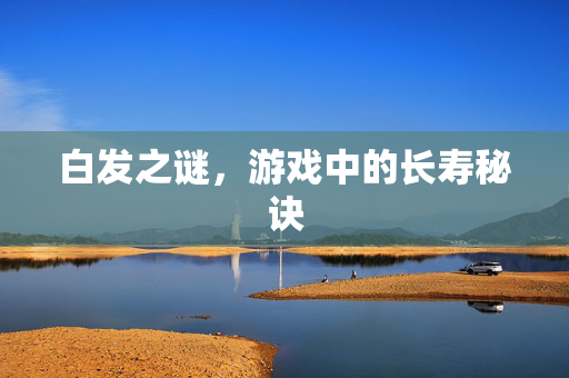 白发之谜，游戏中的长寿秘诀