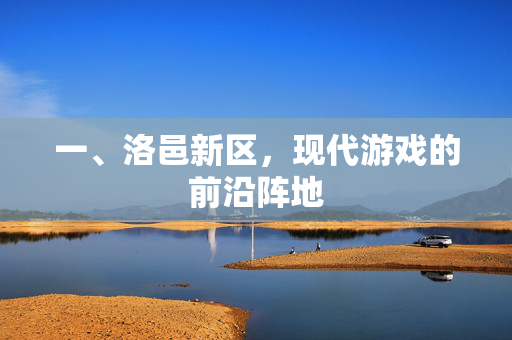 一、洛邑新区，现代游戏的前沿阵地