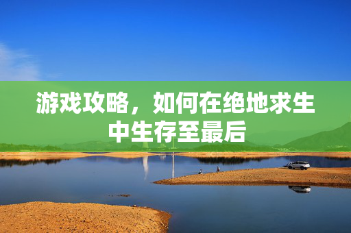 游戏攻略,如何在绝地求生中生存至最后-第1张图片-SK游戏资讯网 游戏攻略,如何在绝地求生中生存至最后-第1张图片-SK游戏资讯网