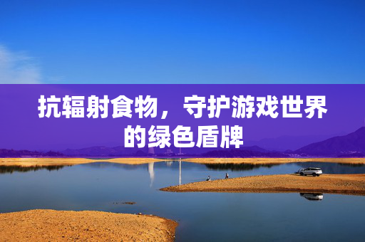 抗辐射食物，守护游戏世界的绿色盾牌