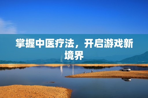 掌握中医疗法，开启游戏新境界