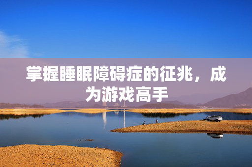 掌握睡眠障碍症的征兆，成为游戏高手