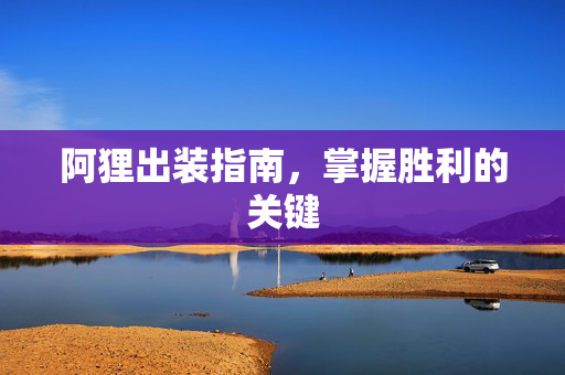 阿狸出装指南，掌握胜利的关键
