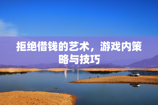 拒绝借钱的艺术，游戏内策略与技巧