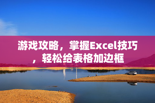 游戏攻略，掌握Excel技巧，轻松给表格加边框