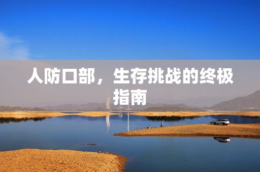 人防口部，生存挑战的终极指南