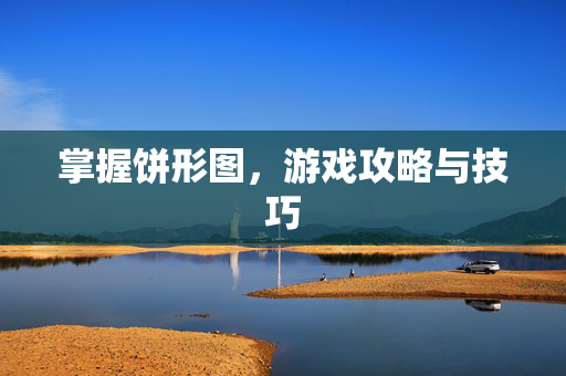 掌握饼形图，游戏攻略与技巧