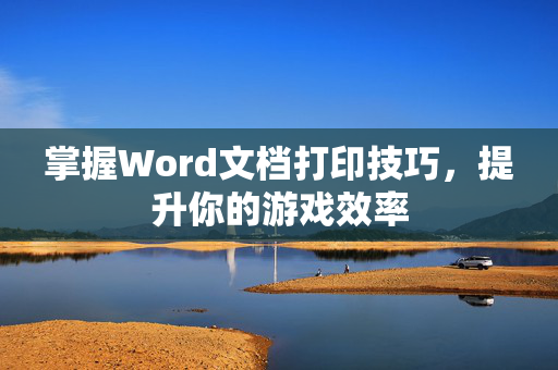 掌握Word文档打印技巧，提升你的游戏效率