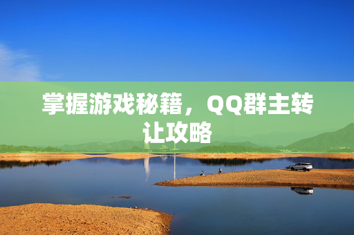 掌握游戏秘籍，QQ群主转让攻略