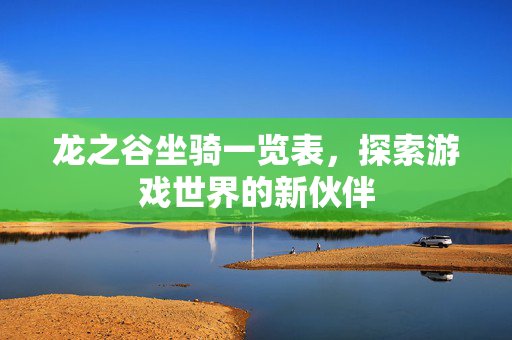 龙之谷坐骑一览表,探索游戏世界的新伙伴-第1张图片-SK游戏资讯网 龙之谷坐骑一览表,探索游戏世界的新伙伴-第1张图片-SK游戏资讯网