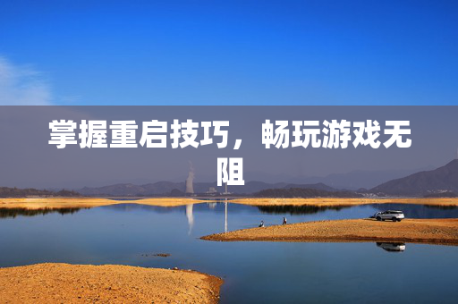掌握重启技巧，畅玩游戏无阻