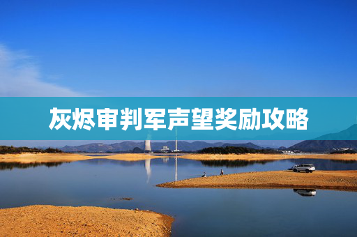 灰烬审判军声望奖励攻略-第1张图片-SK游戏资讯网 灰烬审判军声望奖励攻略-第1张图片-SK游戏资讯网