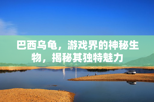 巴西乌龟，游戏界的神秘生物，揭秘其独特魅力-第1张图片-SK游戏资讯网