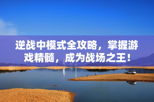 逆战中模式全攻略,掌握游戏精髓,成为战场之王!-第1张图片-SK游戏资讯网 逆战中模式全攻略,掌握游戏精髓,成为战场之王!-第1张图片-SK游戏资讯网