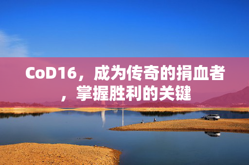 CoD16，成为传奇的捐血者，掌握胜利的关键