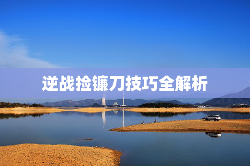 逆战捡镰刀技巧全解析