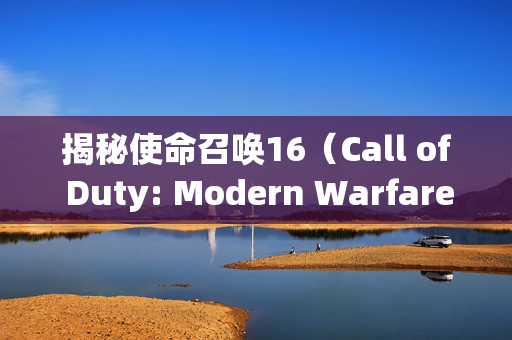揭秘使命召唤16（Call of Duty: Modern Warfare）热成像技术——解锁游戏中的隐身与追踪新技能