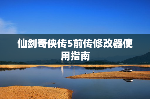 仙剑奇侠传5前传修改器使用指南-第1张图片-SK游戏资讯网 仙剑奇侠传5前传修改器使用指南-第1张图片-SK游戏资讯网