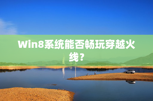 Win8系统能否畅玩穿越火线？