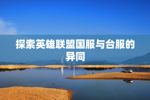 探索英雄联盟国服与台服的异同