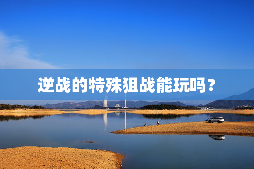逆战的特殊狙战能玩吗？