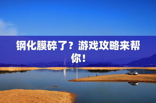 钢化膜碎了？游戏攻略来帮你！