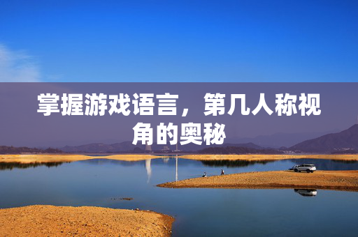 掌握游戏语言，第几人称视角的奥秘
