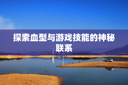 探索血型与游戏技能的神秘联系