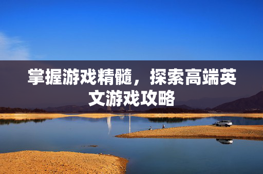 掌握游戏精髓，探索高端英文游戏攻略