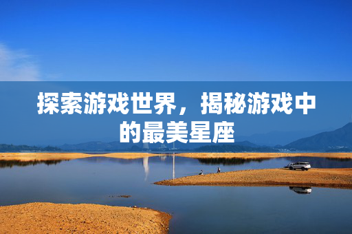 探索游戏世界，揭秘游戏中的最美星座