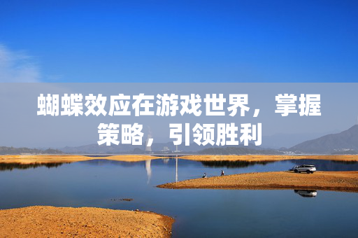 蝴蝶效应在游戏世界，掌握策略，引领胜利
