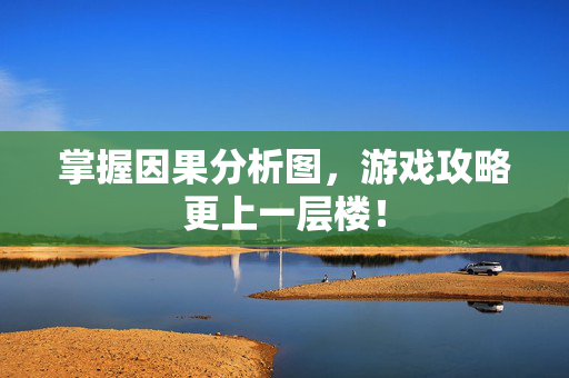 掌握因果分析图，游戏攻略更上一层楼！