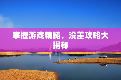 掌握游戏精髓，没差攻略大揭秘