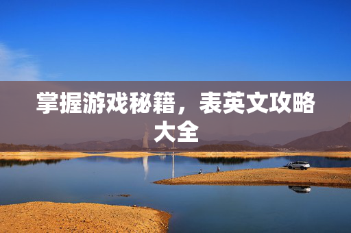 掌握游戏秘籍，表英文攻略大全