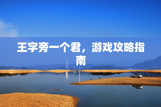 王字旁一个君，游戏攻略指南