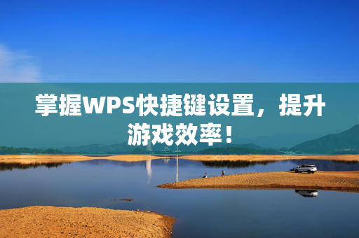 掌握WPS快捷键设置，提升游戏效率！