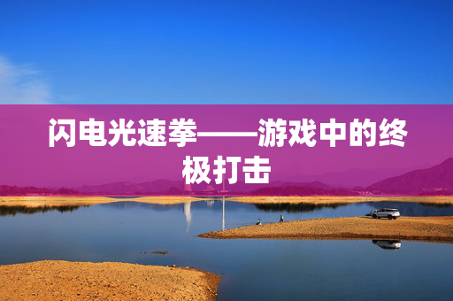 闪电光速拳——游戏中的终极打击