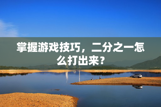 掌握游戏技巧，二分之一怎么打出来？