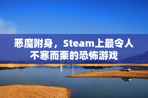 恶魔附身，Steam上最令人不寒而栗的恐怖游戏