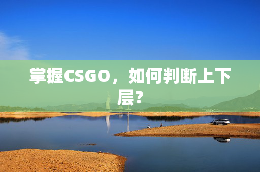 掌握CSGO，如何判断上下层？