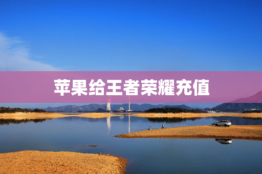 苹果给王者荣耀充值-第1张图片-SK游戏资讯网 苹果给王者荣耀充值-第1张图片-SK游戏资讯网