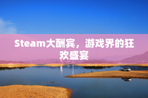Steam大酬宾，游戏界的狂欢盛宴