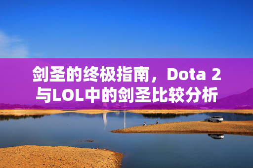 剑圣的终极指南，Dota 2与LOL中的剑圣比较分析