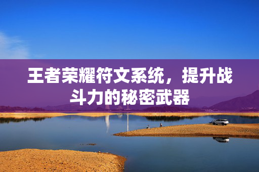 王者荣耀符文系统，提升战斗力的秘密武器