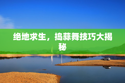 绝地求生，捣蒜舞技巧大揭秘